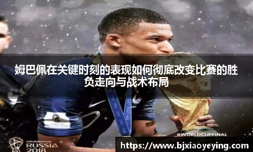 姆巴佩在关键时刻的表现如何彻底改变比赛的胜负走向与战术布局