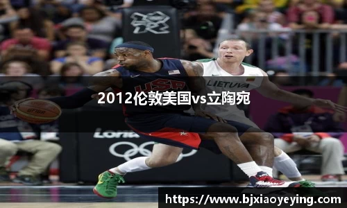 2012伦敦美国vs立陶宛