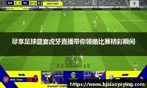 尽享足球盛宴虎牙直播带你领略比赛精彩瞬间