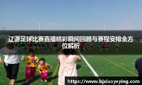 辽源足球比赛直播精彩瞬间回顾与赛程安排全方位解析