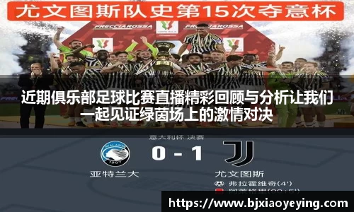 近期俱乐部足球比赛直播精彩回顾与分析让我们一起见证绿茵场上的激情对决