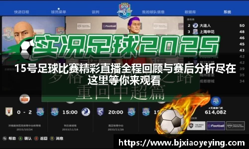 15号足球比赛精彩直播全程回顾与赛后分析尽在这里等你来观看
